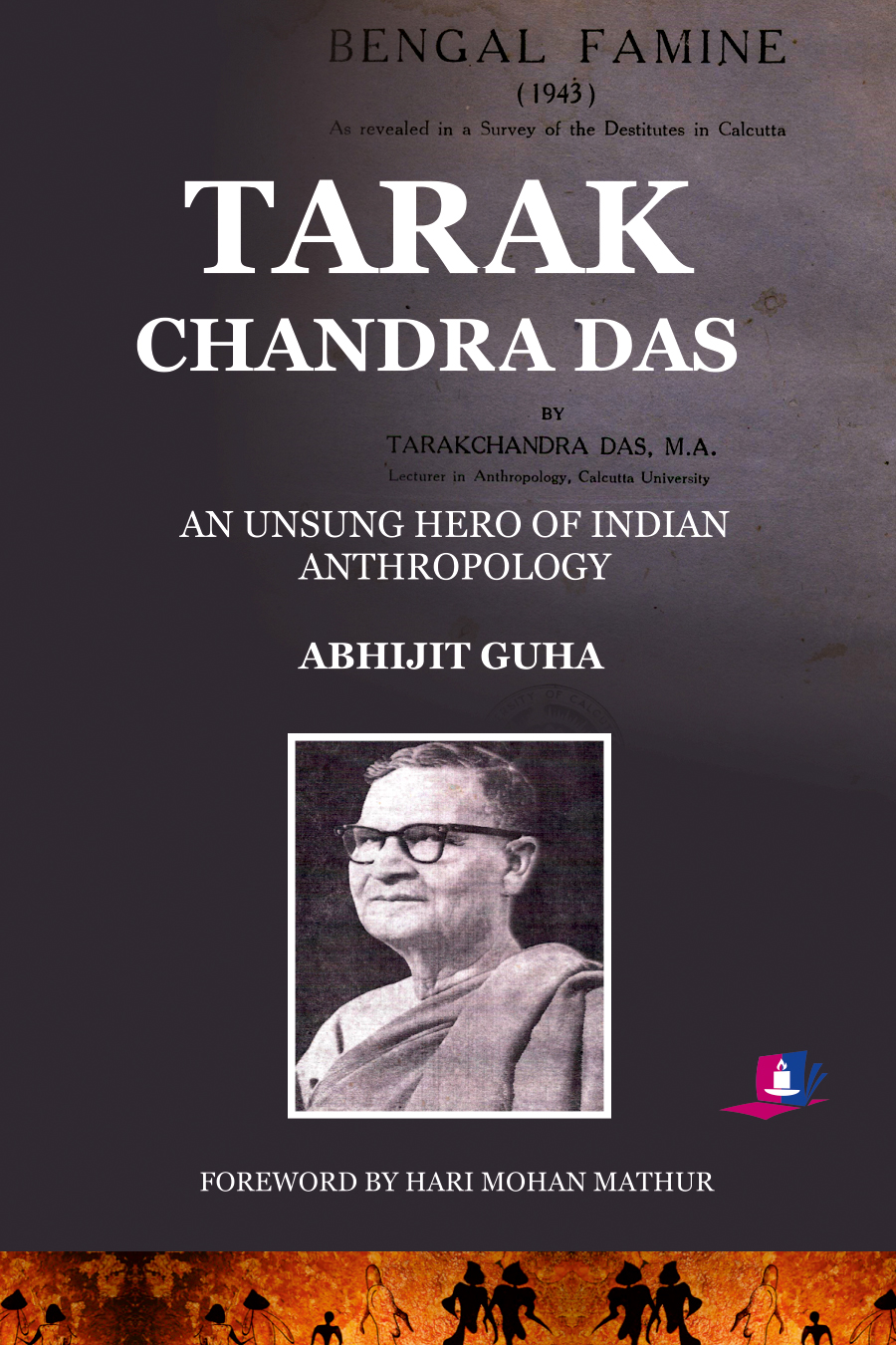 Tarak Chandra Das: An Unsung Hero of Indian Anthropology